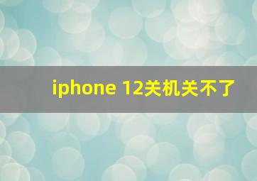 iphone 12关机关不了